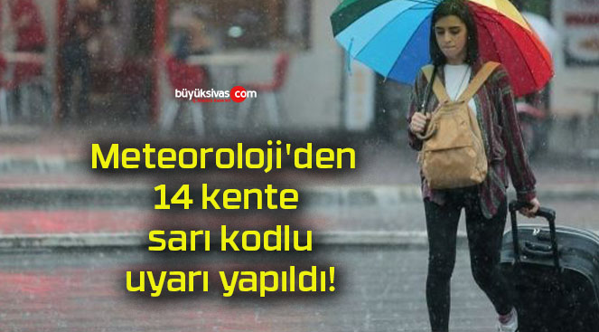 Meteoroloji’den 14 kente sarı kodlu uyarı yapıldı!