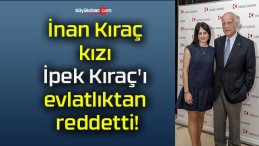 İnan Kıraç kızı İpek Kıraç’ı evlatlıktan reddetti!