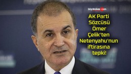 AK Parti Sözcüsü Ömer Çelik’ten Netenyahu’nun iftirasına tepki!