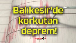 Balıkesir’de korkutan deprem!