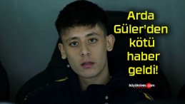 Arda Güler’den kötü haber geldi!