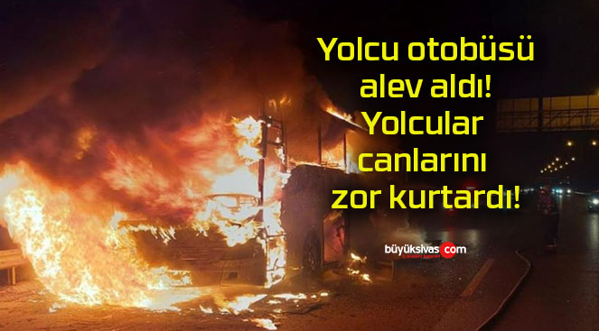 Yolcu otobüsü alev aldı! Yolcular canlarını zor kurtardı!