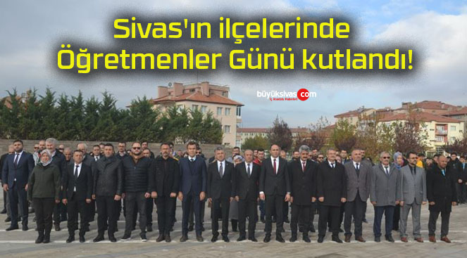 Sivas’ın ilçelerinde Öğretmenler Günü kutlandı!