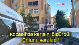 Kocaeli’de karısını öldürdü! Oğlunu yaraladı!