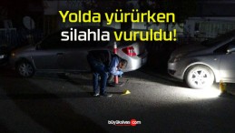 Yolda yürürken silahla vuruldu!