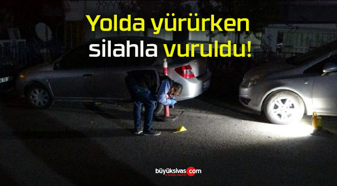 Yolda yürürken silahla vuruldu!