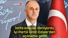 İstifa edecek deniyordu İyi Partili Ümit Özlale’den açıklama geldi!