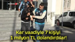 Kar vaadiyle 7 kişiyi 1 milyon TL dolandırdılar!