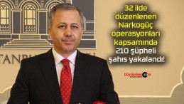 32 ilde düzenlenen Narkogüç operasyonları kapsamında 210 şüpheli şahıs yakalandı!
