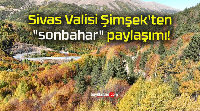 Sivas Valisi Şimşek’ten “sonbahar” paylaşımı!