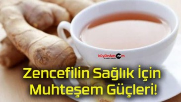 Zencefilin Sağlık İçin Muhteşem Güçleri!