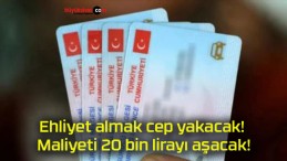 Ehliyet almak cep yakacak! Maliyeti 20 bin lirayı aşacak!