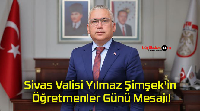 Sivas Valisi Yılmaz Şimşek’in Öğretmenler Günü Mesajı!