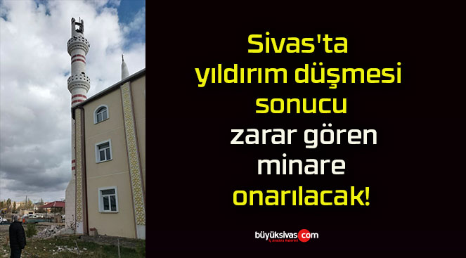 Sivas’ta yıldırım düşmesi sonucu zarar gören minare onarılacak!