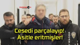 Cesedi parçalayıp! Asitle eritmişler!