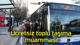 Ücretsiz toplu taşıma muamması!