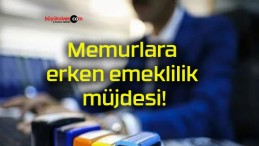 Memurlara erken emeklilik müjdesi!