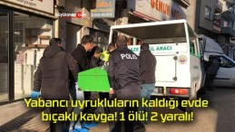 Yabancı uyrukluların kaldığı evde bıçaklı kavga! 1 ölü! 2 yaralı!