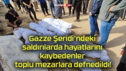 Gazze Şeridi’ndeki saldırılarda hayatlarını kaybedenler toplu mezarlara defnedildi!