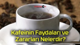 Kafeinin Faydaları ve Zararları Nelerdir?