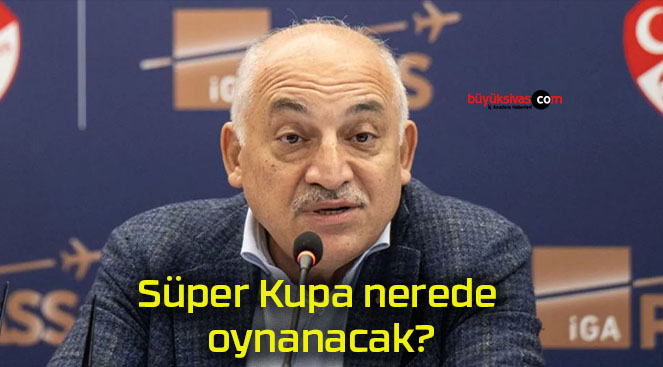 Süper Kupa nerede oynanacak?