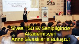 Sivas TSO Ev Sahipliğinde Akademisyen Anne Sivaslılarla Buluştu!