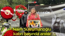 Naim Süleymanoğlu kabri başında anıldı!