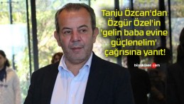 Tanju Özcan’dan Özgür Özel’in ‘gelin baba evine güçlenelim’ çağrısına yanıt!