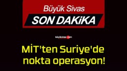 MİT’ten Suriye’de nokta operasyon!