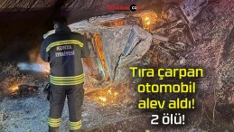 Tıra çarpan otomobil alev aldı! 2 ölü!