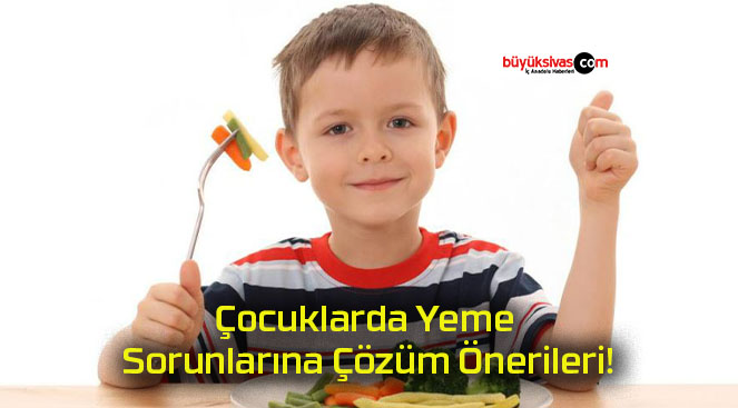 Çocuklarda Yeme Sorunlarına Çözüm Önerileri!