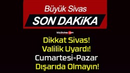 Dikkat Sivas! Valilik Uyardı! Cumartesi-Pazar Dışarıda Olmayın!