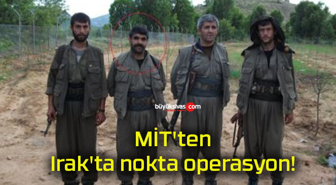 MİT’ten Irak’ta nokta operasyon!