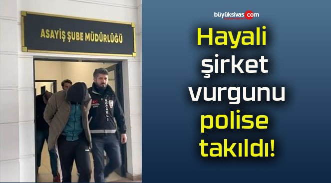 Hayali şirket vurgunu polise takıldı!