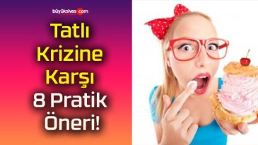 Tatlı Krizine Karşı 8 Pratik Öneri!