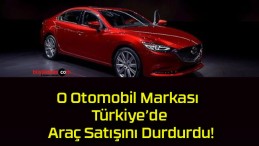 O Otomobil Markası Türkiye’de Araç Satışını Durdurdu!