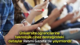 Üniversite öğrencilerine teknolojik cihaz desteğindeki detaylar Resmi Gazete’de yayımlandı!