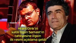 Hrant Dink’in katili Ogün Samast’ın tahliyesine ilişkin ilk resmi açıklama geldi!