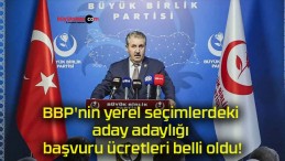 BBP’nin yerel seçimlerdeki aday adaylığı başvuru ücretleri belli oldu!