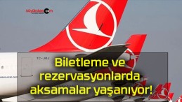 Biletleme ve rezervasyonlarda aksamalar yaşanıyor!