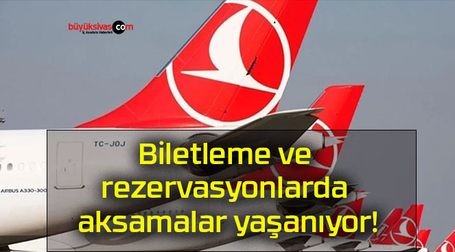 Biletleme ve rezervasyonlarda aksamalar yaşanıyor!