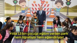 Yılda 13 bin çocuğa eğitim verilen park hem öğretiyor hem eğlendiriyor!