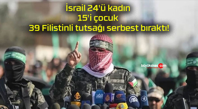 İsrail 24’ü kadın 15’i çocuk 39 Filistinli tutsağı serbest bıraktı!