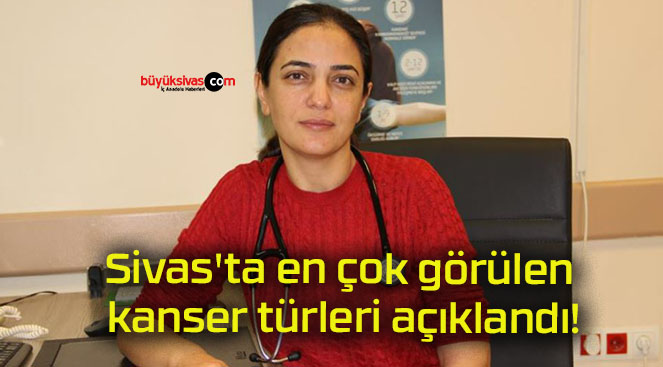 Sivas’ta en çok görülen kanser türleri açıklandı!