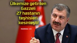 Ülkemize getirilen Gazzeli 27 hastanın teşhisleri kesinleşti!