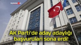 AK Parti’de aday adaylığı başvuruları sona erdi!