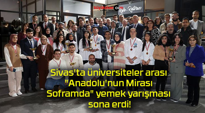 Sivas’ta üniversiteler arası “Anadolu’nun Mirası Soframda” yemek yarışması sona erdi!