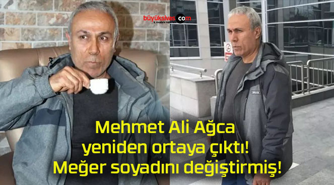 Mehmet Ali Ağca yeniden ortaya çıktı! Meğer soyadını değiştirmiş!