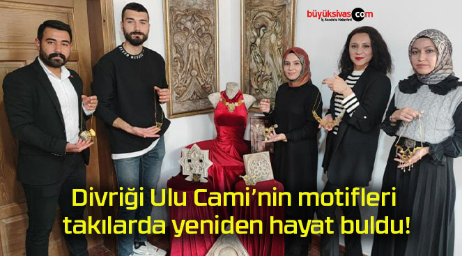 Divriği Ulu Cami’nin motifleri takılarda yeniden hayat buldu!