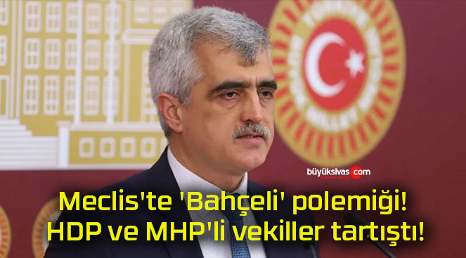 Meclis’te ‘Bahçeli’ polemiği! HDP ve MHP’li vekiller tartıştı!